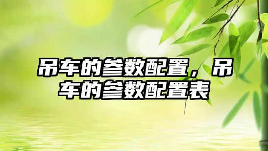 吊車的參數(shù)配置，吊車的參數(shù)配置表