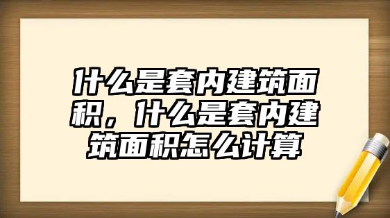 什么是套內(nèi)建筑面積，什么是套內(nèi)建筑面積怎么計(jì)算