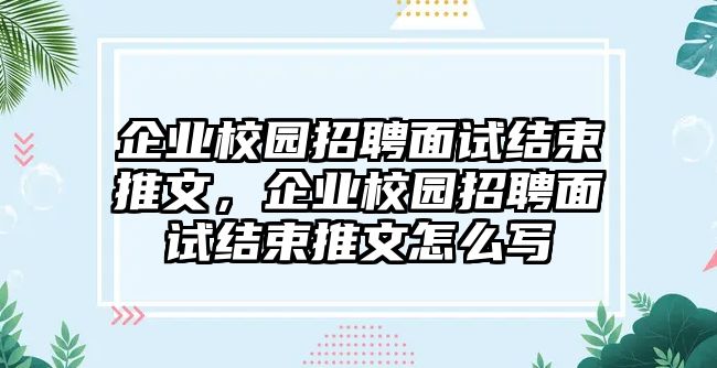 企業(yè)校園招聘面試結(jié)束推文，企業(yè)校園招聘面試結(jié)束推文怎么寫