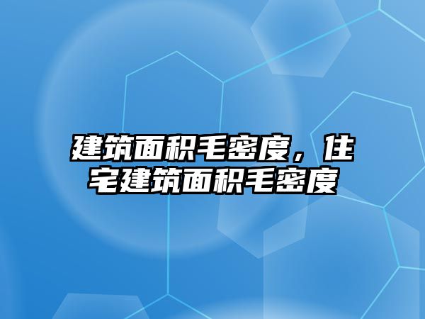 建筑面積毛密度，住宅建筑面積毛密度