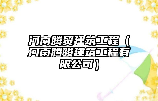 河南騰貿(mào)建筑工程（河南騰駿建筑工程有限公司）