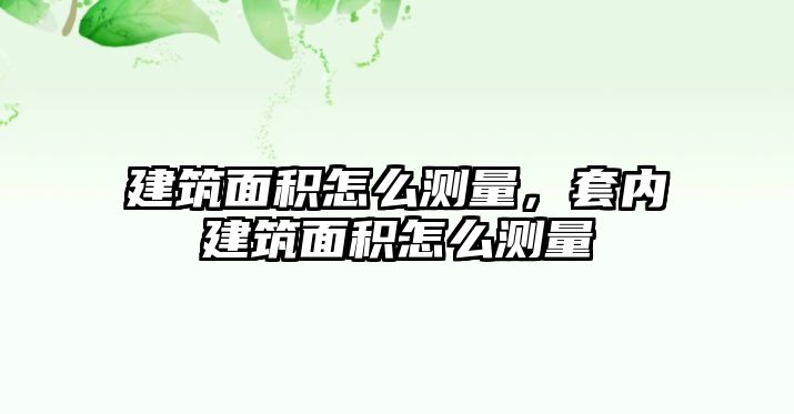 建筑面積怎么測量，套內(nèi)建筑面積怎么測量