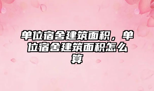 單位宿舍建筑面積，單位宿舍建筑面積怎么算