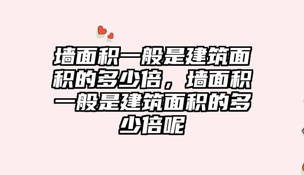 墻面積一般是建筑面積的多少倍，墻面積一般是建筑面積的多少倍呢