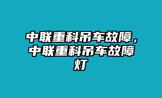 中聯(lián)重科吊車故障，中聯(lián)重科吊車故障燈