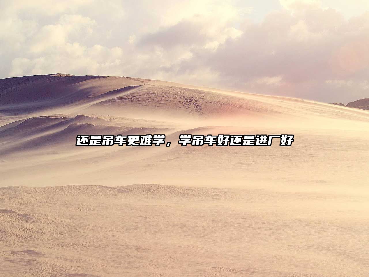 還是吊車更難學(xué)，學(xué)吊車好還是進(jìn)廠好