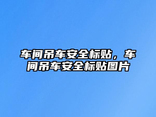 車(chē)間吊車(chē)安全標(biāo)貼，車(chē)間吊車(chē)安全標(biāo)貼圖片