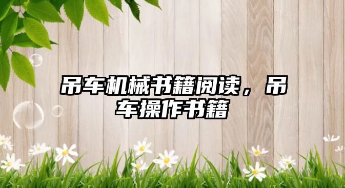 吊車機(jī)械書籍閱讀，吊車操作書籍