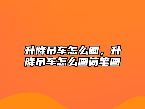 升降吊車怎么畫，升降吊車怎么畫簡筆畫