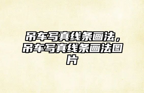 吊車寫真線條畫法，吊車寫真線條畫法圖片