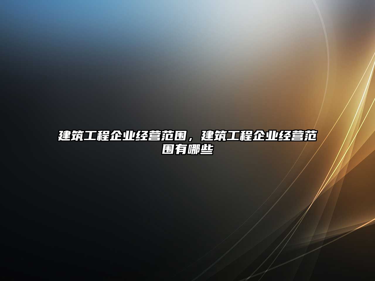 建筑工程企業(yè)經(jīng)營范圍，建筑工程企業(yè)經(jīng)營范圍有哪些