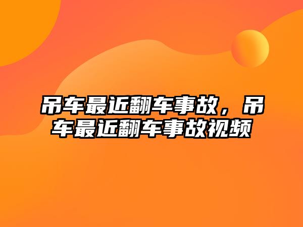 吊車最近翻車事故，吊車最近翻車事故視頻