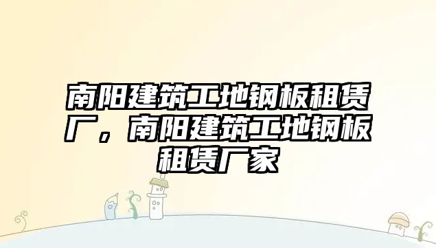 南陽建筑工地鋼板租賃廠，南陽建筑工地鋼板租賃廠家