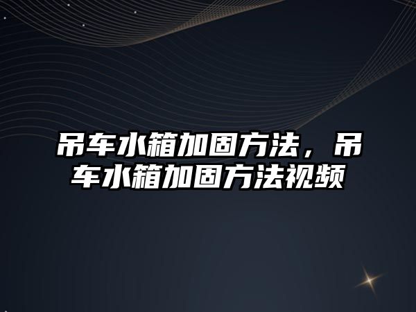吊車水箱加固方法，吊車水箱加固方法視頻