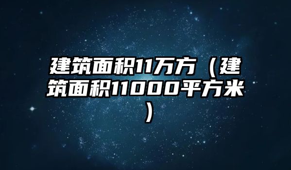 建筑面積11萬方（建筑面積11000平方米）