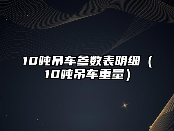 10噸吊車參數(shù)表明細（10噸吊車重量）