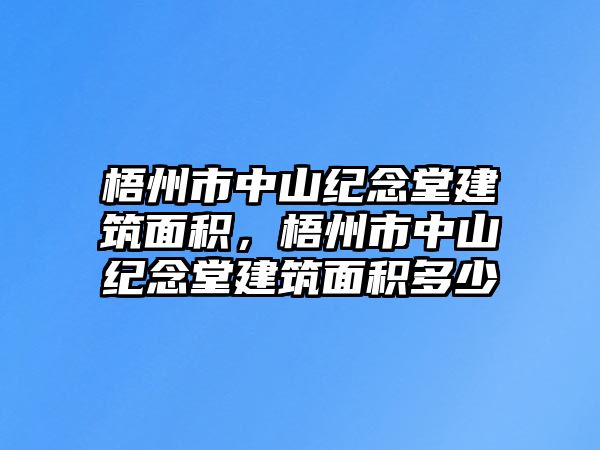 梧州市中山紀(jì)念堂建筑面積，梧州市中山紀(jì)念堂建筑面積多少
