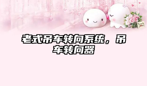 老式吊車轉(zhuǎn)向系統(tǒng)，吊車轉(zhuǎn)向器
